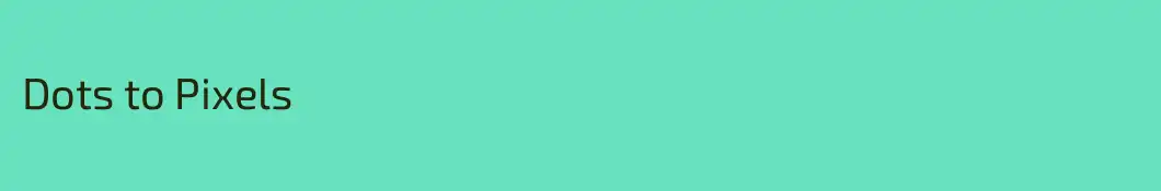 Dots to Pixels